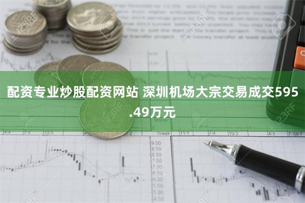 配资专业炒股配资网站 深圳机场大宗交易成交595.49万元