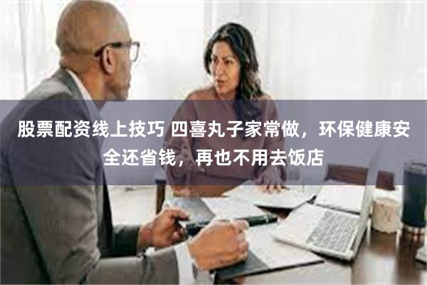 股票配资线上技巧 四喜丸子家常做，环保健康安全还省钱，再也不用去饭店