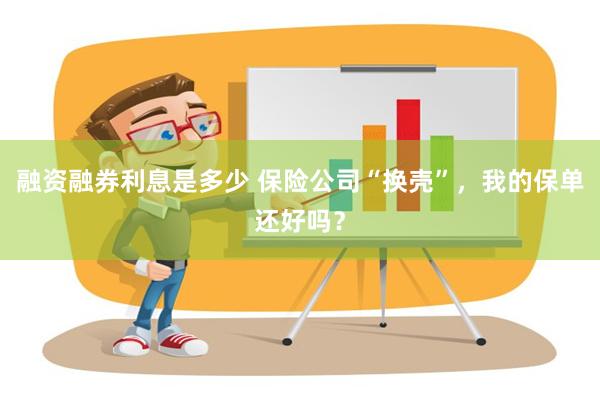 融资融券利息是多少 保险公司“换壳”，我的保单还好吗？